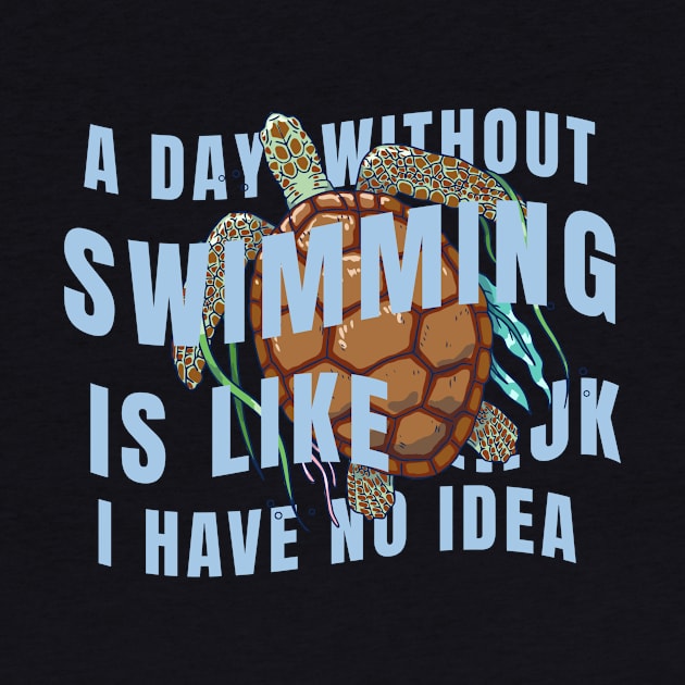 A day without swimming is like just kidding i have no idea by Tees_N_Stuff